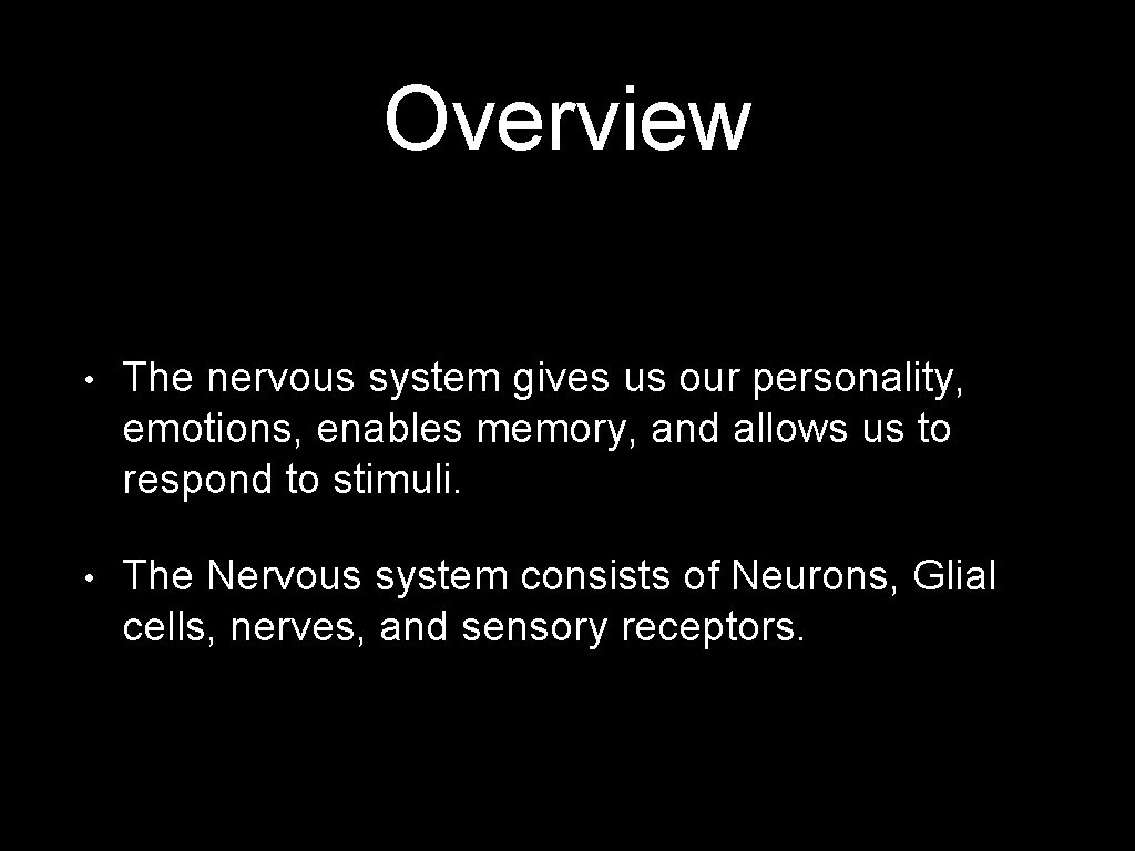Overview • The nervous system gives us our personality, emotions, enables memory, and allows
