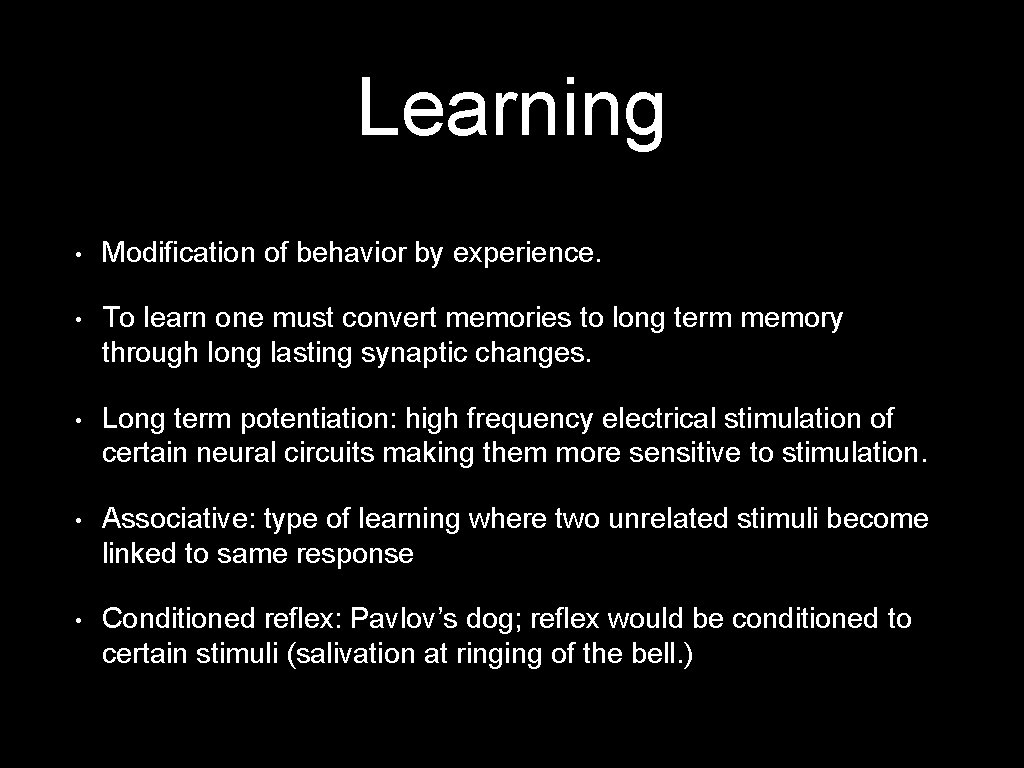 Learning • Modification of behavior by experience. • To learn one must convert memories