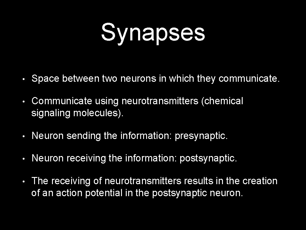 Synapses • Space between two neurons in which they communicate. • Communicate using neurotransmitters