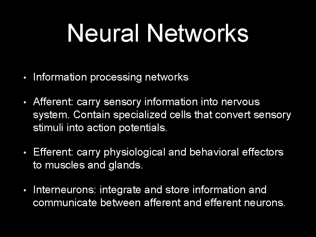 Neural Networks • Information processing networks • Afferent: carry sensory information into nervous system.