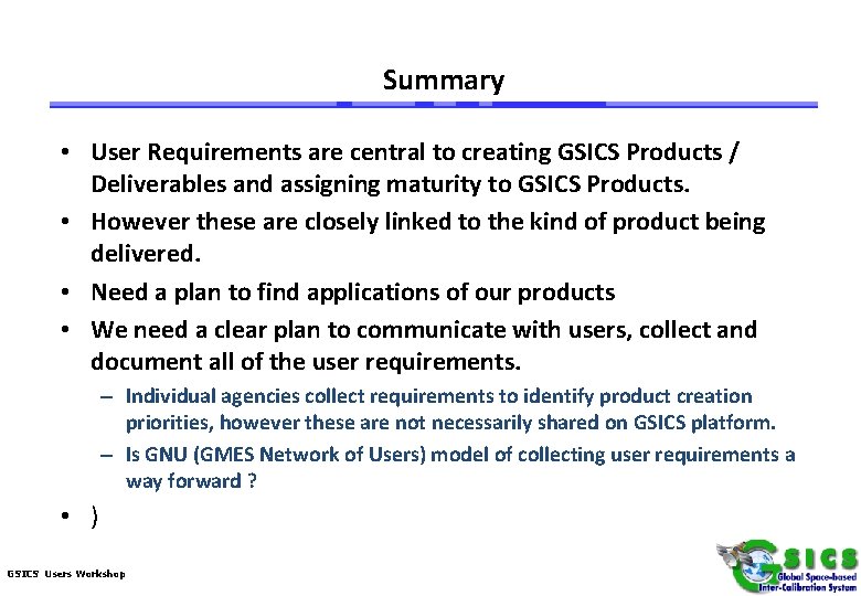 Summary • User Requirements are central to creating GSICS Products / Deliverables and assigning