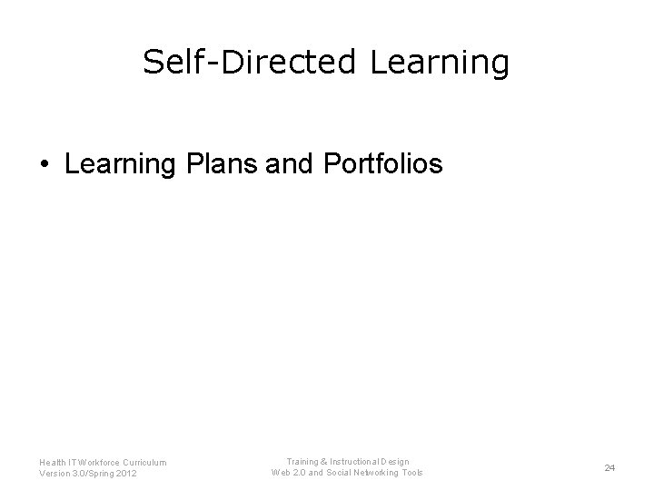 Self-Directed Learning • Learning Plans and Portfolios Health IT Workforce Curriculum Version 3. 0/Spring