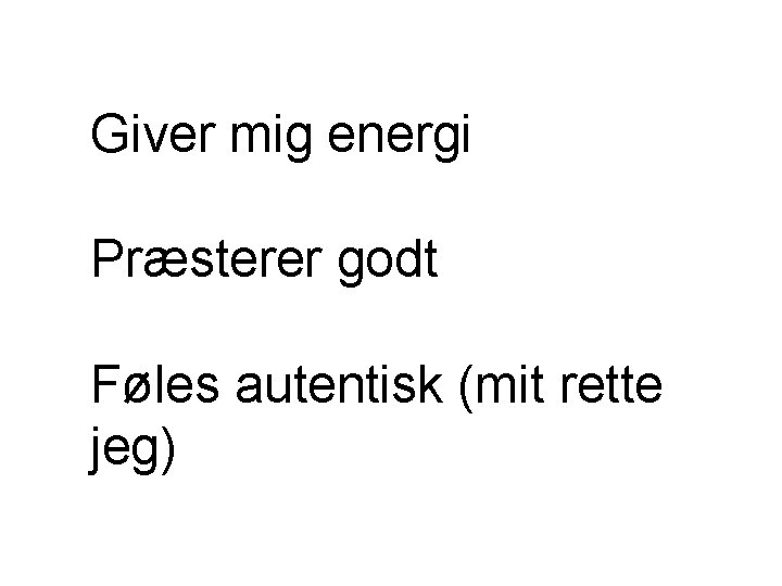 Giver mig energi Præsterer godt Føles autentisk (mit rette jeg) 