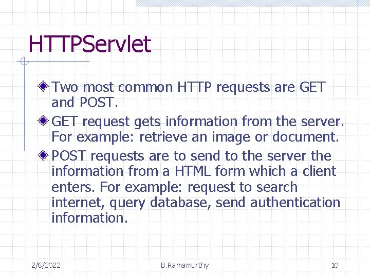 HTTPServlet Two most common HTTP requests are GET and POST. GET request gets information