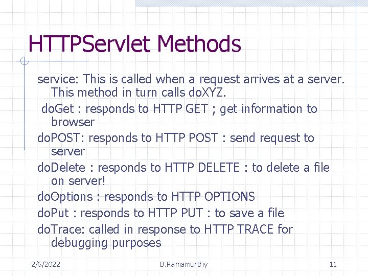 HTTPServlet Methods service: This is called when a request arrives at a server. This