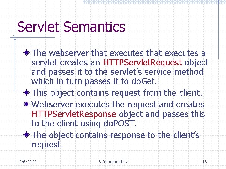 Servlet Semantics The webserver that executes a servlet creates an HTTPServlet. Request object and