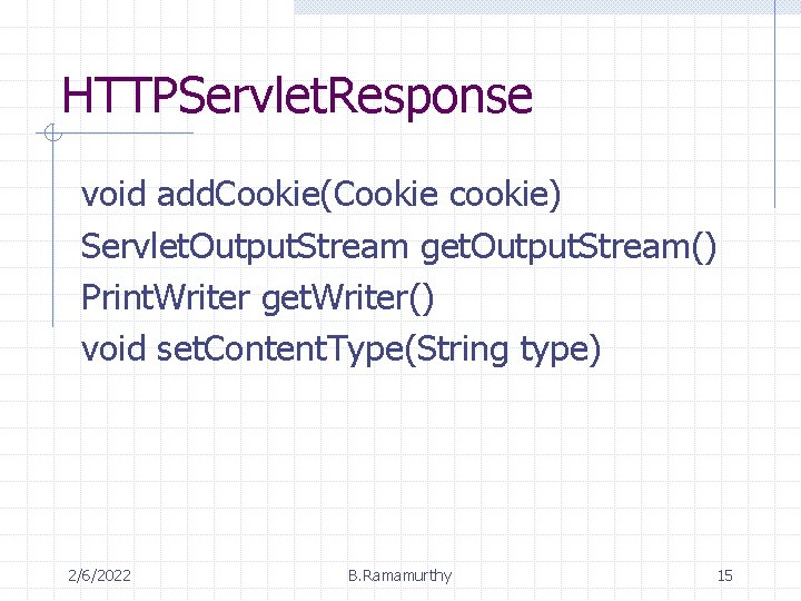 HTTPServlet. Response void add. Cookie(Cookie cookie) Servlet. Output. Stream get. Output. Stream() Print. Writer