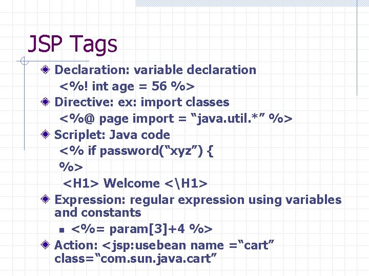 JSP Tags Declaration: variable declaration <%! int age = 56 %> Directive: ex: import