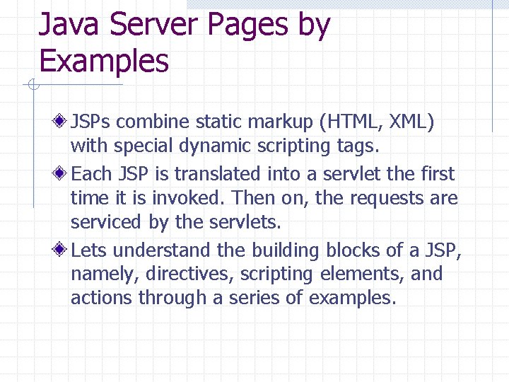 Java Server Pages by Examples JSPs combine static markup (HTML, XML) with special dynamic