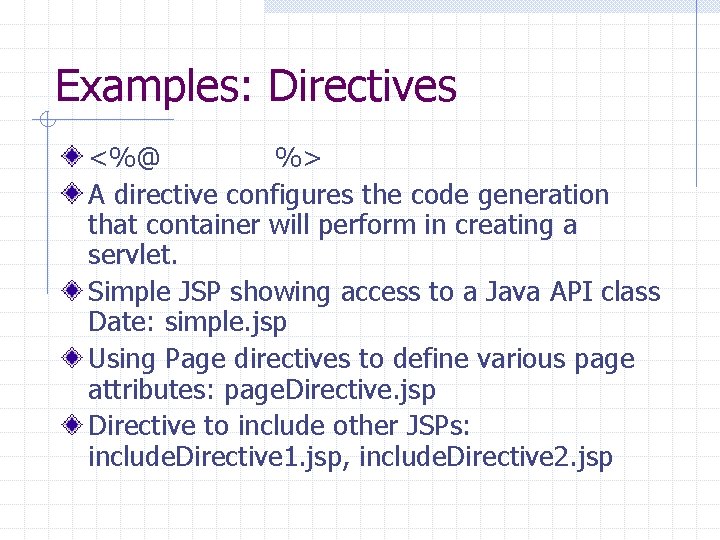 Examples: Directives <%@ %> A directive configures the code generation that container will perform