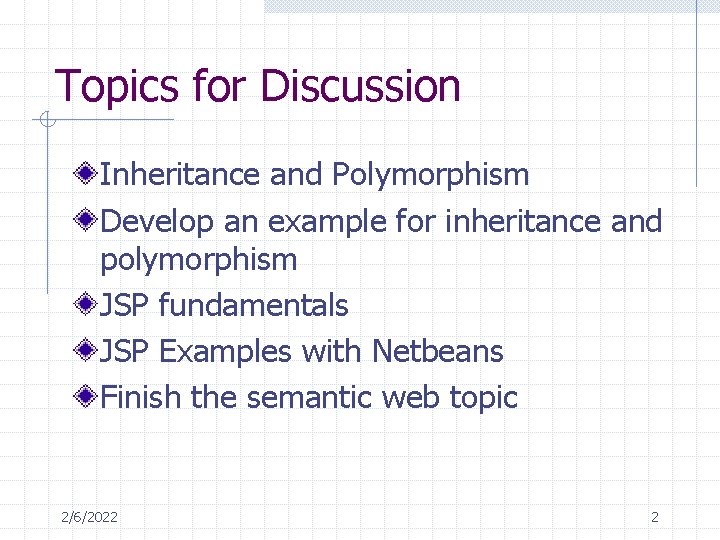 Topics for Discussion Inheritance and Polymorphism Develop an example for inheritance and polymorphism JSP