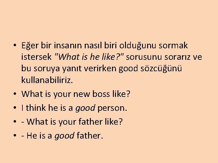  • Eğer bir insanın nasıl biri olduğunu sormak istersek "What is he like?