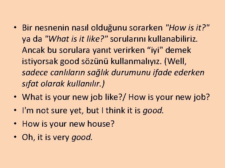  • Bir nesnenin nasıl olduğunu sorarken "How is it? " ya da "What