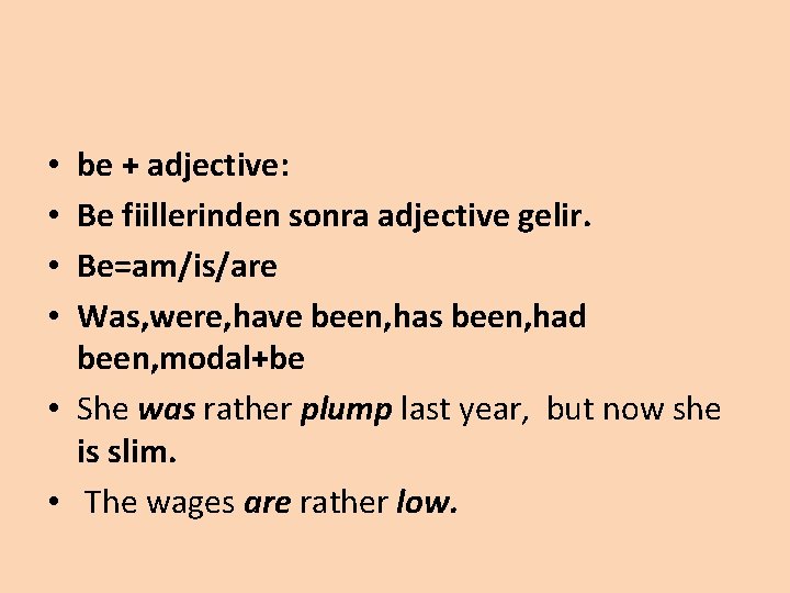 be + adjective: Be fiillerinden sonra adjective gelir. Be=am/is/are Was, were, have been, has