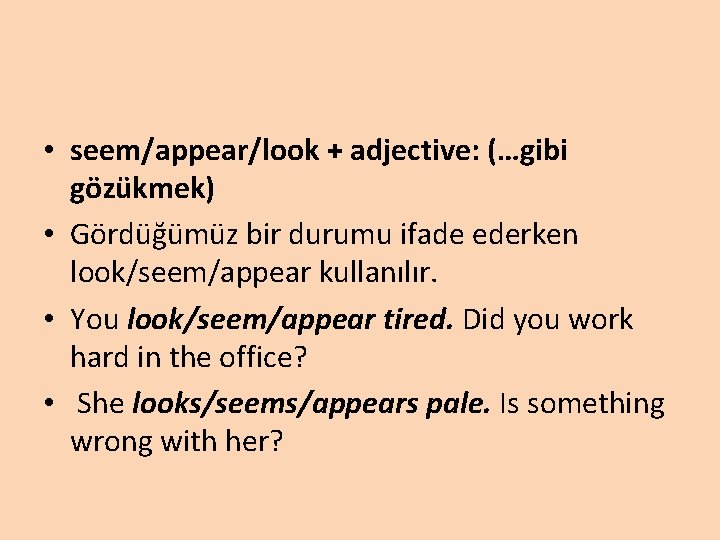  • seem/appear/look + adjective: (…gibi gözükmek) • Gördüğümüz bir durumu ifade ederken look/seem/appear