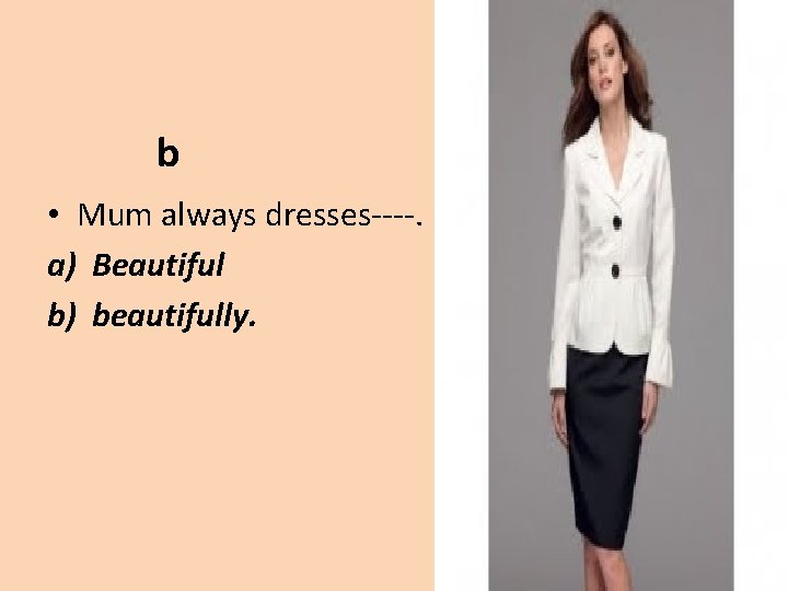 b • Mum always dresses----. a) Beautiful b) beautifully. 