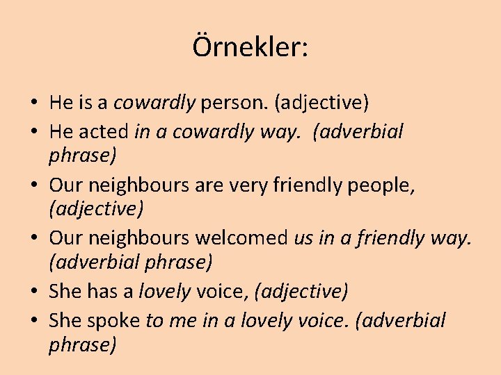 Örnekler: • He is a cowardly person. (adjective) • He acted in a cowardly