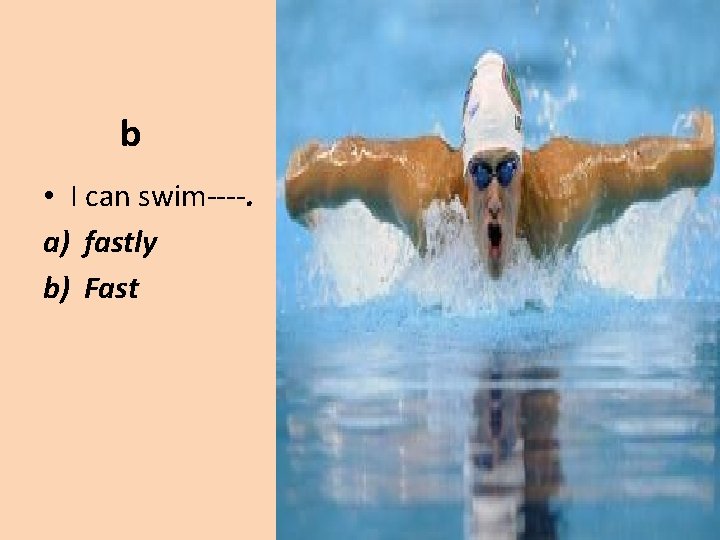 b • I can swim----. a) fastly b) Fast 