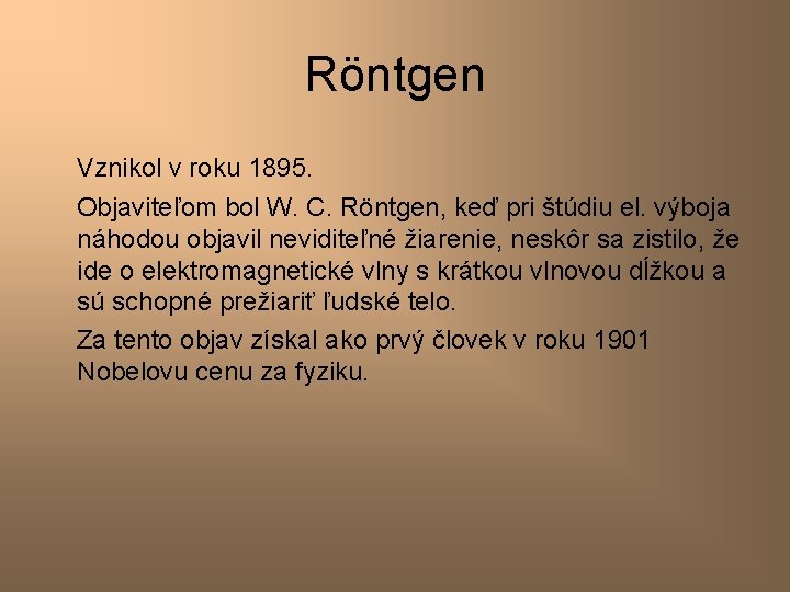 Röntgen Vznikol v roku 1895. Objaviteľom bol W. C. Röntgen, keď pri štúdiu el.