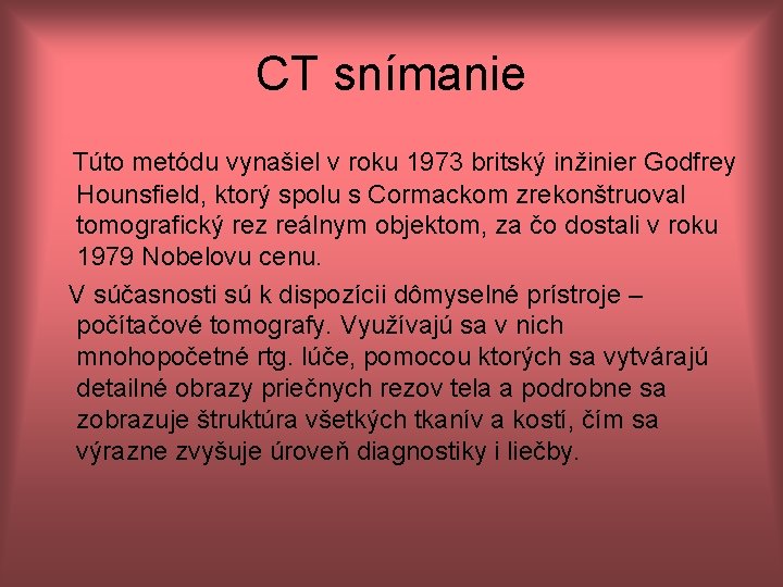 CT snímanie Túto metódu vynašiel v roku 1973 britský inžinier Godfrey Hounsfield, ktorý spolu