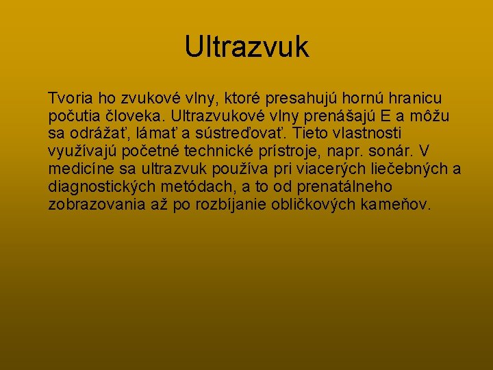 Ultrazvuk Tvoria ho zvukové vlny, ktoré presahujú hornú hranicu počutia človeka. Ultrazvukové vlny prenášajú