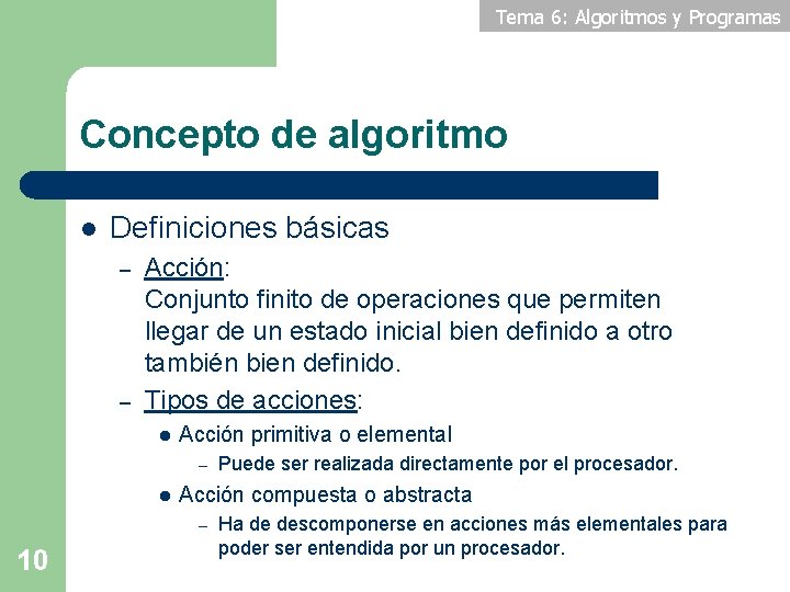 Tema 6: Algoritmos y Programas Concepto de algoritmo l Definiciones básicas – – Acción: