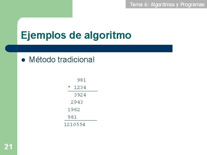 Tema 6: Algoritmos y Programas Ejemplos de algoritmo l Método tradicional 981 * 1234