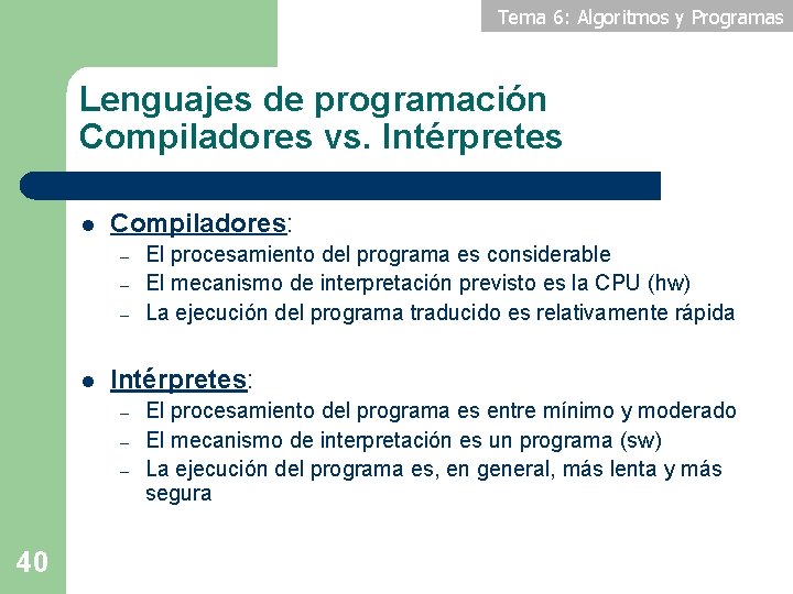 Tema 6: Algoritmos y Programas Lenguajes de programación Compiladores vs. Intérpretes l Compiladores: –