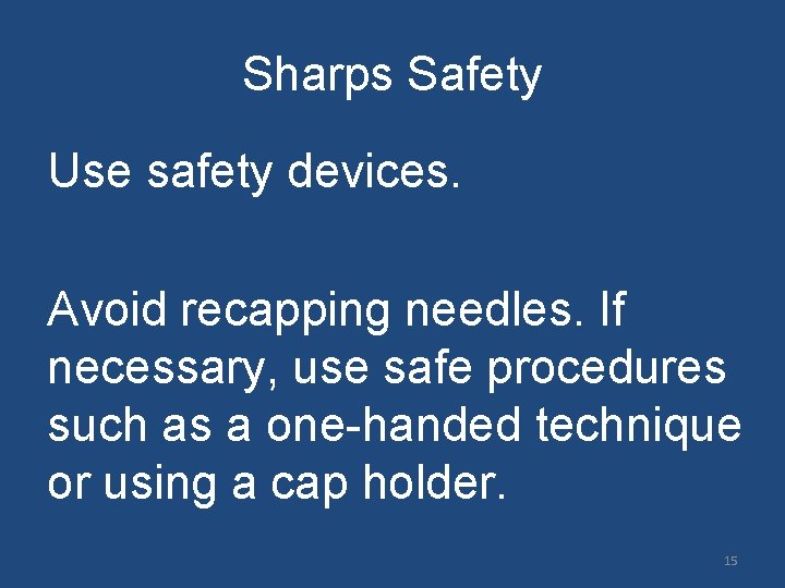 Sharps Safety Use safety devices. Avoid recapping needles. If necessary, use safe procedures such