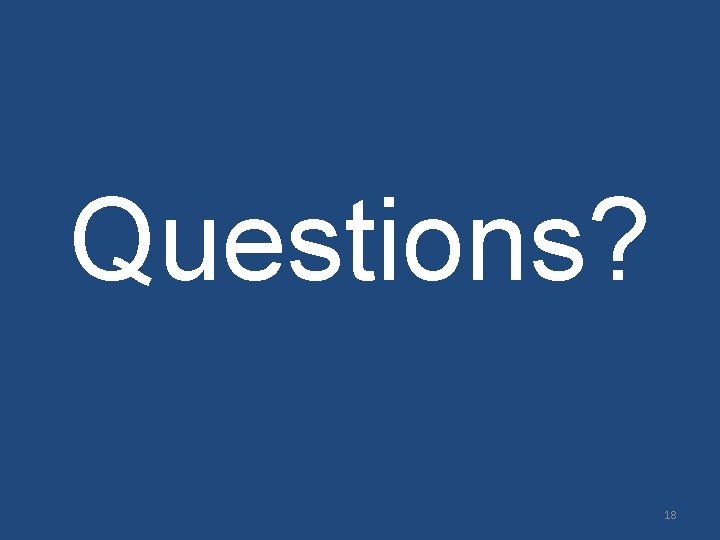 Questions? 18 