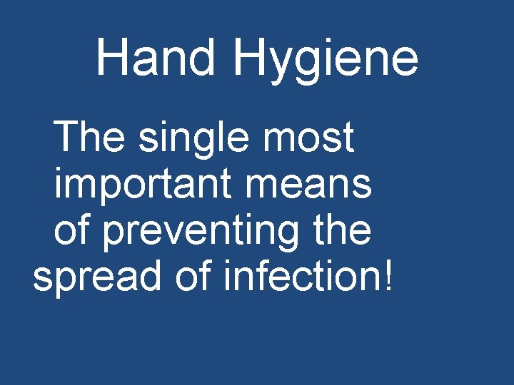 Hand Hygiene The single most important means of preventing the spread of infection! 