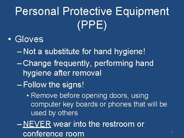 Personal Protective Equipment (PPE) • Gloves – Not a substitute for hand hygiene! –
