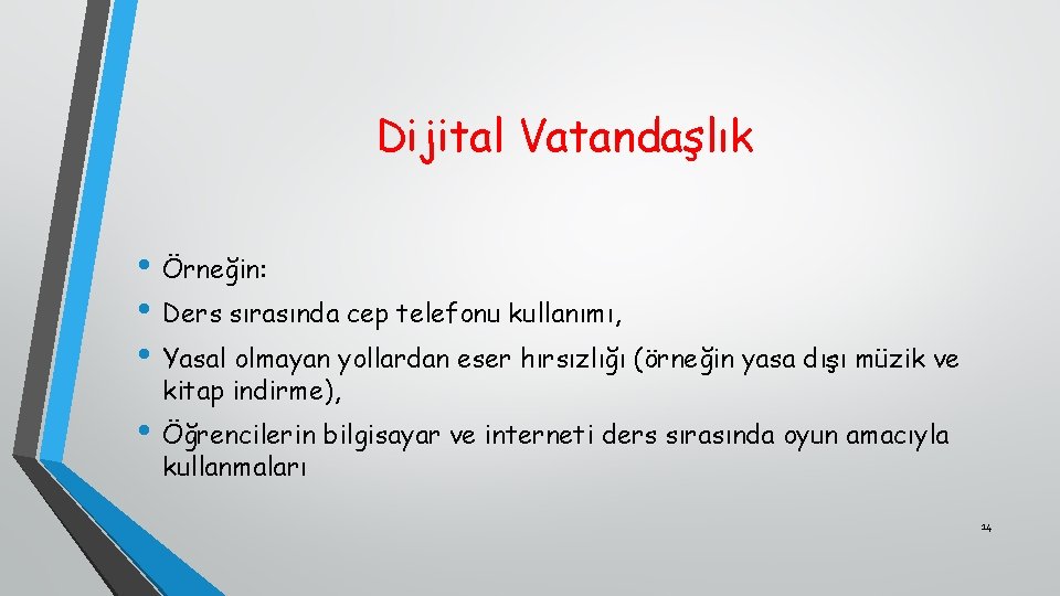 Dijital Vatandaşlık • Örneğin: • Ders sırasında cep telefonu kullanımı, • Yasal olmayan yollardan