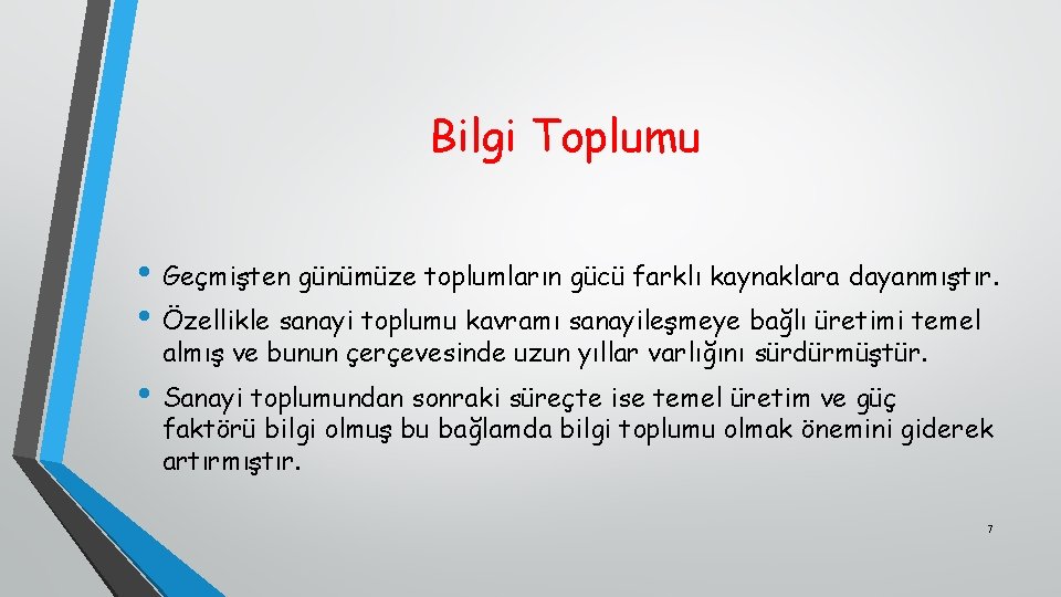 Bilgi Toplumu • Geçmişten günümüze toplumların gücü farklı kaynaklara dayanmıştır. • Özellikle sanayi toplumu