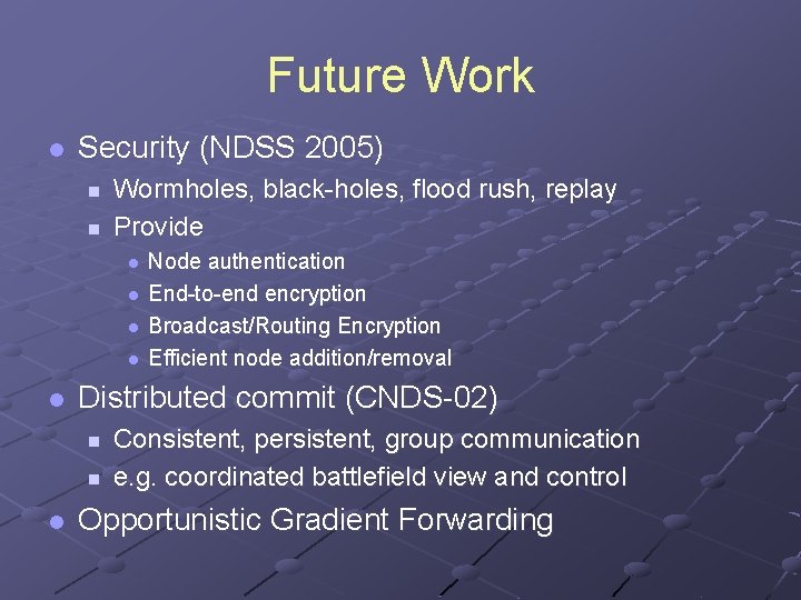 Future Work l Security (NDSS 2005) n n Wormholes, black-holes, flood rush, replay Provide