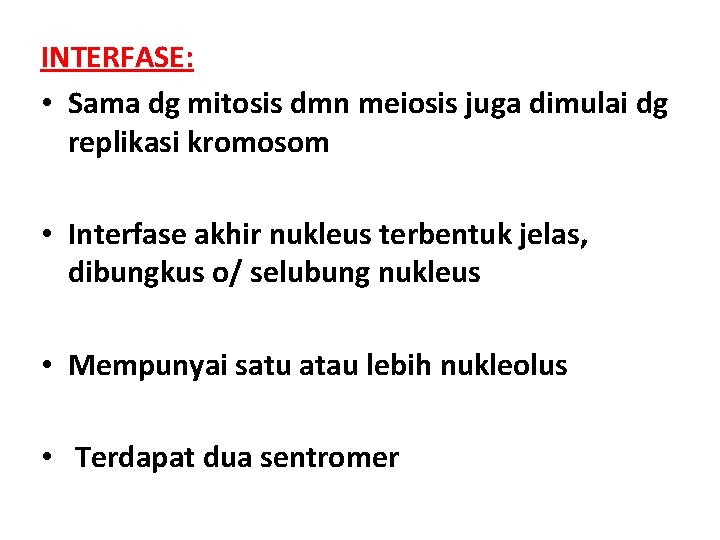 INTERFASE: • Sama dg mitosis dmn meiosis juga dimulai dg replikasi kromosom • Interfase