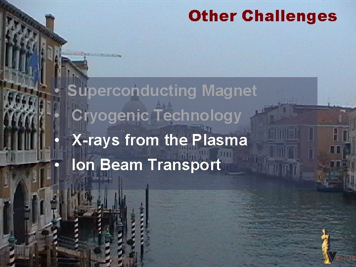 Other Challenges • Superconducting Magnet • Cryogenic Technology • X rays from the Plasma