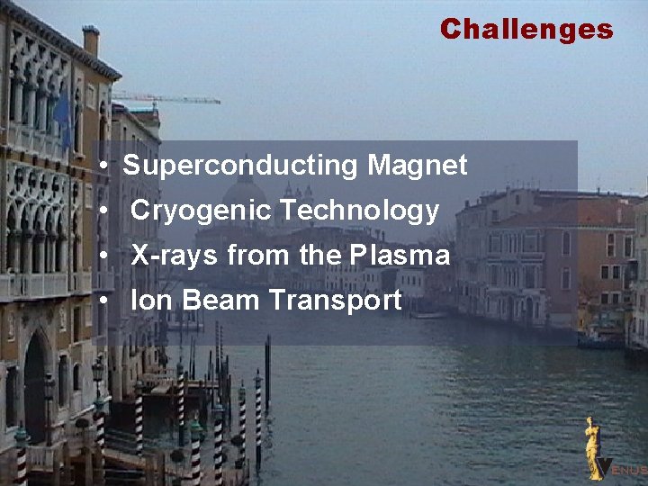 Challenges • Superconducting Magnet • Cryogenic Technology • X rays from the Plasma •