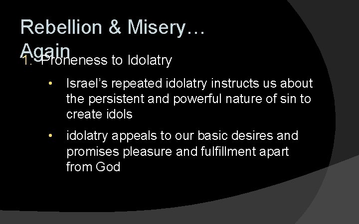 Rebellion & Misery… Again 1. Proneness to Idolatry • Israel’s repeated idolatry instructs us