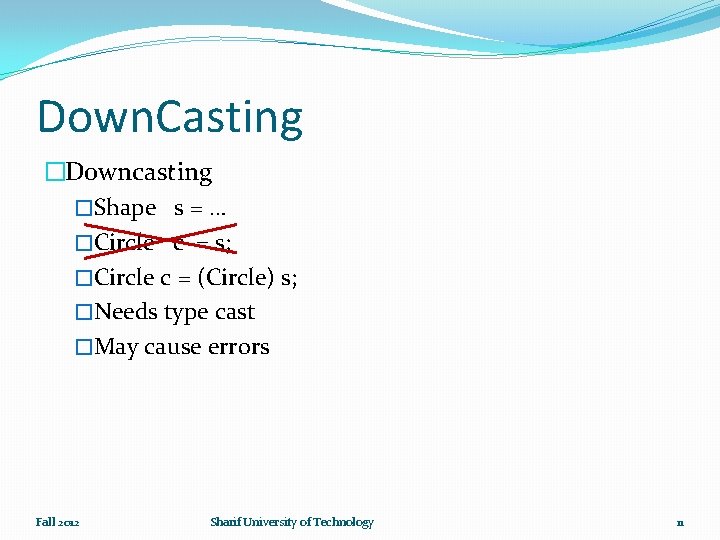 Down. Casting �Downcasting �Shape s = … �Circle c = s; �Circle c =