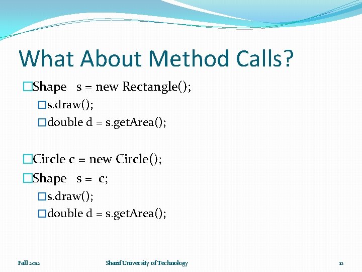 What About Method Calls? �Shape s = new Rectangle(); �s. draw(); �double d =