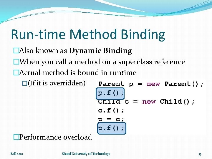 Run-time Method Binding �Also known as Dynamic Binding �When you call a method on
