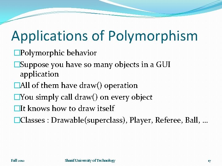 Applications of Polymorphism �Polymorphic behavior �Suppose you have so many objects in a GUI