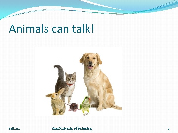 Animals can talk! Fall 2012 Sharif University of Technology 4 