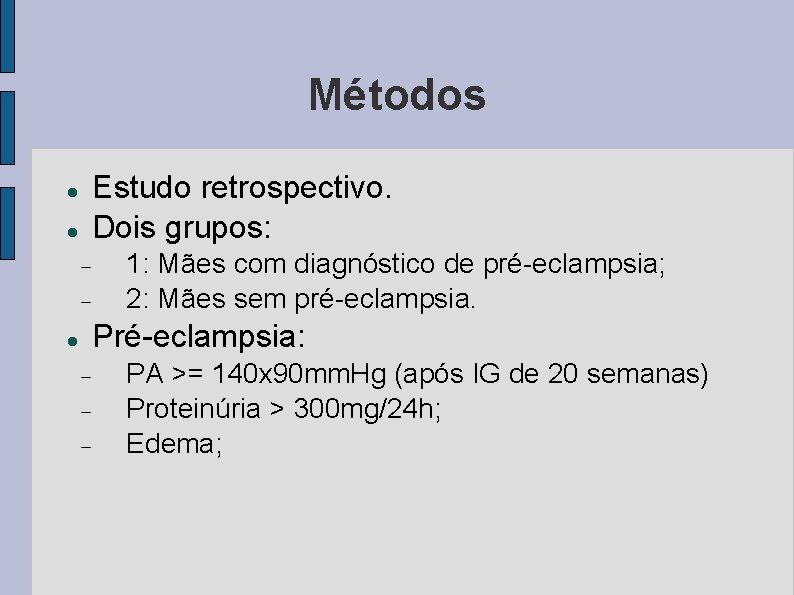 Métodos Estudo retrospectivo. Dois grupos: 1: Mães com diagnóstico de pré-eclampsia; 2: Mães sem