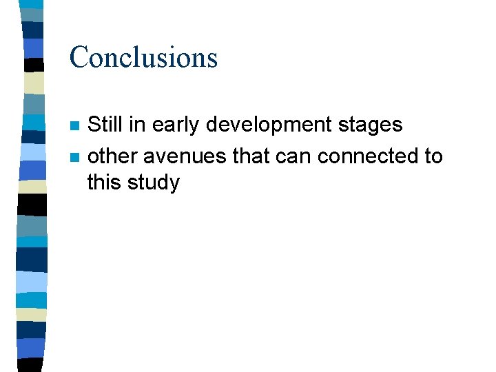 Conclusions n n Still in early development stages other avenues that can connected to