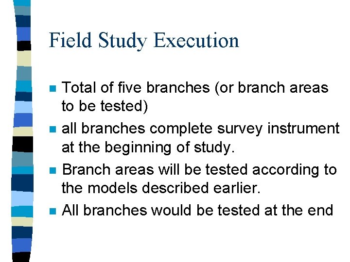 Field Study Execution n n Total of five branches (or branch areas to be