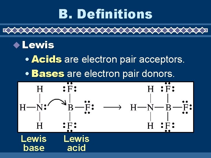 B. Definitions Lewis • Acids are electron pair acceptors. • Bases are electron pair