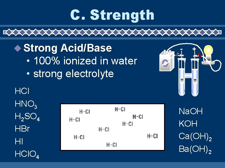 C. Strength Strong Acid/Base - + • 100% ionized in water • strong electrolyte