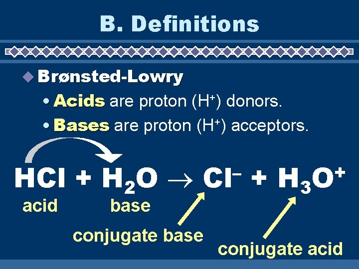 B. Definitions Brønsted-Lowry • Acids are proton (H+) donors. • Bases are proton (H+)